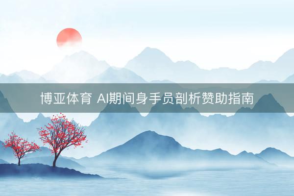 博亚体育 AI期间身手员剖析赞助指南