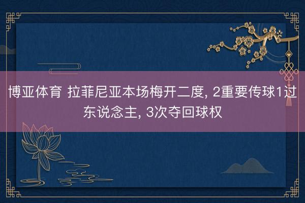 博亚体育 拉菲尼亚本场梅开二度, 2重要传球1过东说念主, 3次夺回球权